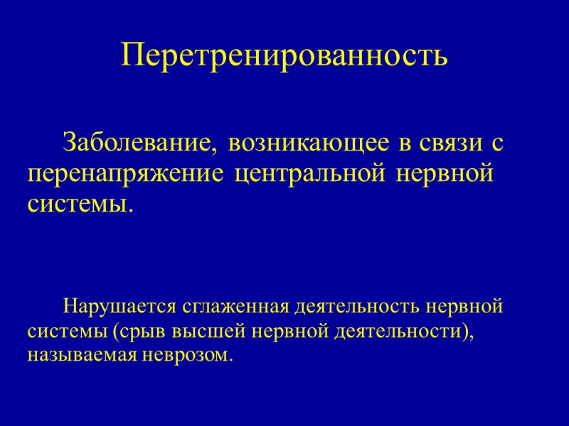 Перетренированность   Заболевание, возникающее в связи с перенапряжение центральной нервной системы.  